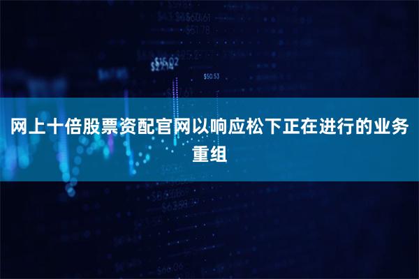 网上十倍股票资配官网以响应松下正在进行的业务重组